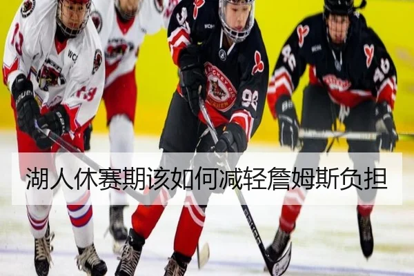 湖人休赛期该如何减轻詹姆斯负担